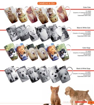 CANECAS & CIA
                                  Color Cats

                                       FL 34003
                Conjunto c/ 6 canecas decoradas
                                   em porcelana
                        Capacidade 300ml cada.




                       Black & White Cats

                                       FL 34000
                Conjunto c/ 6 canecas decoradas
                                   em porcelana
                        Capacidade 300ml cada.




                                Color Dogs

                                       FL 34002
                Conjunto c/ 6 canecas decoradas
                                   em porcelana
                        Capacidade 300ml cada.




                      Black & White Dogs

                                       FL 34001
                Conjunto c/ 6 canecas decoradas
                                   em porcelana
                        Capacidade 300ml cada.




                                                  93
 
