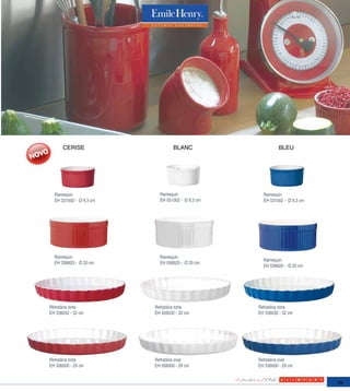 CERISE                      BLANC                     BLEU




  Ramequin                 Ramequin                 Ramequin
  EH 331002 - Ø 9,3 cm     EH 051002 - Ø 9,3 cm     EH 531002 - Ø 9,3 cm




  Ramequin                 Ramequin
                                                    Ramequin
  EH 336820 - Ø 20 cm      EH 056820 - Ø 20 cm
                                                    EH 536820 - Ø 20 cm




Refratária torta         Refratária torta         Refratária torta
EH 336032 - 32 cm        EH 056032 - 32 cm        EH 536032 - 32 cm




Refratária torta         Refratária oval          Refratária oval
EH 336000 - 29 cm        EH 056000 - 29 cm        EH 536000 - 29 cm


                                                                           99
 