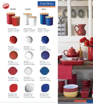 CERISE                  BLANC                       BLEU




Potes com tampa         Potes com tampa         Potes com tampa
EH 338723 / EH 338725   EH 058723 / EH 058725   EH 538723 / EH 538725
Ø 13 cm - Ø 11 cm       Ø 13 cm - Ø 11 cm       Ø 13 cm - Ø 11 cm




Mini Concha             Mini Concha                Mini Concha
EH 337004 - 7 cm        EH 057004 - 7 cm           EH 537004 - 7 cm
conjunto com 25 peças   conjunto com 25 peças      conjunto com 25 peças




Mini Torta              Mini Torta                 Mini Torta
EH 333199 - Ø 7 cm      EH 053199 - Ø 7 cm         EH 533199 - Ø 7 cm
conjunto com 25 peças   conjunto com 25 peças      conjunto com 25 peças




Mini Travessa           Mini Travessa              Mini Travessa
EH 337002 - 7,5 cm      EH 057002 - 7,5 cm         EH 537002 - 7,5 cm
conjunto com 25 peças   conjunto com 25 peças      conjunto com 25 peças




Mini Crème brulee       Mini Crème brulee          Mini Crème brulee
EH 337005 - 8 cm        EH 057005 - 8 cm           EH 537005 - 8 cm
conjunto com 25 peças   conjunto com 25 peças      conjunto com 25 peças


                                                                           101
 