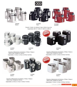 G053361                                             G 053363                                   G 053362
                        Branco                                              Preto                                      Vermelho

                                                   Conjunto 4 potes em cerâmica c/ alça e colher em aço inox
                                                         Capacidades: 900 ml • 1.200 ml • 1.600 ml • 1.800 ml




            G 05349                                         G 053493                                                         G 054422
            Branco                                          Preto                                                            Preto

      Conjunto p/ Mantimentos em Cerâmica, 4 Potes c/ Tampa e                                      Conjunto p/ Mantimentos em Cerâmica, 4 Potes c/ Tampa e
      Talher de Aço. Vedação em Silicone                                                           Talher de Aço. Vedação em Silicone
     Capacidades: 1,5 litros • 1,2 litros • 0,9 litros • 0,6 litros                               Capacidades: 1,5 litros • 1,2 litros • 0,9 litros • 0,6 litros




            G 05325                                              G 05324                                                     G 054421
            Branco                                               Preto                                                       Branco


 Conjunto p/ Mantimentos em Cerâmica, 4 Potes c/ Tampa e
                                                                                                   Conjunto p/ Mantimentos em Cerâmica, 4 Potes c/ Tampa e
 Talher de Aço. Vedação em Silicone
                                                                                                   Talher de Aço. Vedação em Silicone
Capacidades: 2,3 litros • 2,1 litros • 1,8 litros • 1,6 litros                                    Capacidades: 1,5 litros • 1,2 litros • 0,9 litros • 0,6 litros


                                                                                                                                                                   127
 