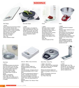 Slim Design                               Disk silver classic                      Pronto                               Retro

 L 66100
 Super balança que economiza espaço        L 65086                                  L 65842                              L 65850
 em sua cozinha, feita de vidro.           Balança digital, com plataforma          Ideal para instalar na parede.       O olho apanhador de qualquer
 Seu painel opera através de sensor,       larga, capacidade para 10kg, com         Seu relógio possui o modo            cozinha.
 basta um toque e o peso do alimento       precisão de 2 em 2g, visor amplo         standbay para deixar prático o       Designer digital, material em zinco
 aparece com muita precisão.               de fácil visualização, pesa em kg        seu tempo na cozinha.                com estilo retro.
 Sua superfície é em vidro.                ou lb, função tara, para descontar       Tela grande de LCD e produto         Bowl grande e (2,5 litros) feito de
 Material: vidro/plástico                  peso de recipientes, bateria             de fácil instalação com              aço inoxidável de alta qualidade.
 Cor: branco e prata                       incluída.                                suporte para parede incluso.         Capacidade para 5 quilos.
 Peso: 5 kg                                                                         Material: vidro, plástico na cor     Tecnologia Soehnle assegura com
 Sensor através do toque                                                            branca.                              precisão suas medidas e pesos
                                                                                    Peso: 3kg                            exatos.
                                                                                    Incluso a função de Timer            Visor analógico que controla
                                                                                                                         eletronicamente a função do
                                                                                                                         ponteiro, combinada com alta
                                                                                                                         precisão tela LCD




Disk Silver                            Ultra 2.0 - White / Utra 2.0 Chrome        Siena Silver / Siena Plus                  Bernina

L 65100                                L 66150 - Branca                           L 65840 - Siena Silver                    L 67056
Estravagante balança de alimentos      L 66151 - Cromada                          L 65841 - Siena Plus (tem capacidade      Balança digital, cap. 2 kg,
para sua cozinha, com visor que        Balança compacta, digital com              maior que a silver, vem com bandeja       precisão de 1 em 1g, leitura em
opera de forma prática e é portátil.   resultados precisos e com design           para pesos em plástico)                   kg ou lb, cor prata, plataforma
Seu display portátil é ideal para      elegante.                                                                            de vidro temperado, c/ relógio,
colocar em qualquer lugar,             Com alta precisão, consegue pesar as       Balança de alimentos digital com          alarme e bateria de lítio.
inclusive instalar na parede.          mínimas quantidades como 0.1 g até         suporte de pesagem removível e em
Seu relógio possui a função de         500g.                                      vidro.
stanby.                                Em caso de sobrecarga da balança, a        Tela em LCD grande e fácil de ler.
Material: vidro/plástico               mesma transmite um sinal sonoro.           Material: Vidro/plástico
• Cor: prata • Peso: 5kg               Seu bowl de pesagem é removível,           Cor: Prata • Peso: 3kg
Possui rádio com conexão sem fio       transparente e também serve depois de
entre o painel de funcionamento e      usa-lo, como uma capa protetora da
a unidade.                             balança.
                                       Material: plástico • Cor: Branca • Peso:
                                       500g



136
 