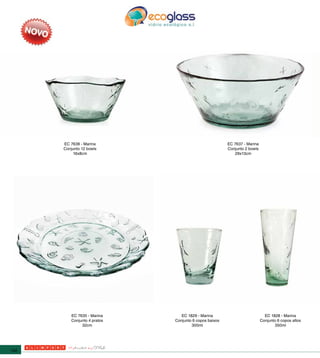 EC 7638 - Marina                                 EC 7637 - Marina
      Conjunto 12 bowls                                Conjunto 2 bowls
          16x8cm                                          29x13cm




         EC 7635 - Marina       EC 1829 - Marina                            EC 1828 - Marina
         Conjunto 4 pratos   Conjunto 6 copos baixos                      Conjunto 6 copos altos
              32cm                   300ml                                       350ml




142
 