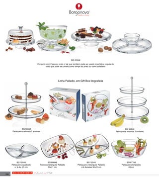 BG 20548
                                 Conjunto com 2 peças: prato c/ pé que também pode ser usado invertido e cúpula de
                                          vidro que pode ser usada como tampa do prato ou como saladeira




                                                       Linha Palladio, em Gift Box litografada




                 BG 86646                                                                                                      BG 86846
       Petisqueira redonda 2 andares                                                                                 Petisqueira redonda 3 andares




            BG 15048                       BG 89848                                   BG 15545                                   BG 87748
      Petisqueira quadrado         Travessa retangular Palladio            Petisqueira retangular Palladio                 Petisqueira Chip&Dip
         c/ 4 div. 25 cm                   30x21 cm                            c/4 divisões 30x21 cm                              28 cm


158
 