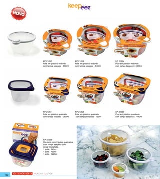 KP 21202                         KP 21203                    KP 21204
      Pote em plástico redondo         Pote em plástico redondo    Pote em plástico redondo
      com tampa keepeez - 300ml        com tampa keepeez - 840ml   com tampa keepeez - 2400ml




      KP 21251                         KP 21252                    KP 21253
      Pote em plástico quadrado        Pote em plástico quadrado   Pote em plástico quadrado
      com tampa keepeez - 360ml        com tampa keepeez - 720ml   com tampa keepeez - 1440ml




      KP 21259
      Conjunto com 3 potes quadrados
      com tampa keepeez com
      caixa litografada.
      1 pote - 360ml
      1 pote - 720ml
      1 pote - 1440ml




162
 
