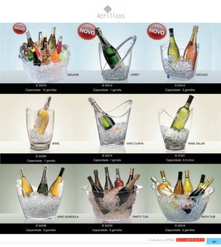 SQUARE                               ORBIT                                 ESCUDO


w
           B 34016                                  B 34015                                 B 34014
    Capacidade: 10 garrafas                  Capacidade: 1 garrafa                   Capacidade: 2 garrafas




                       WINE                                           VINO CURVA                      WINE SALSA



           B 32399                                  B 32514                                 B 31221
     Capacidade: 1 garrafa                   Capacidade: 1 garrafa                   Capacidade: 3,9 Litros




                              VINO GONDOLA                               PARTY TUB                              BATH TUB


           B 32498                                  B 32230                                 B 30019
    Capacidade: 3 garrafas                   Capacidade: 6 garrafas                  Capacidade: 6 garrafas



                                                                                                                       167
 