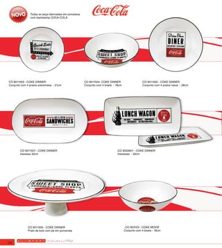 Todas as peça fabricadas em porcelana
               com backstamp COCA-COLA




CO 9011503 - COKE DINNER                               CO 9011504- COKE DINNER                    CO 9011502 - COKE DINNER
Conjunto com 4 pratos sobremesa - 21cm                 Conjunto com 4 bowls - 18cm                Conjunto com 4 pratos rasos - 28cm




        CO 9011507 - COKE DINNER                                               CO 9020601 - COKE DINNER
        travessa 32cm                                                          travessas - 32cm




             CO 9011505 - COKE DINNER                                                 CO 903103 - COKE MOVIE
             Prato de bolo com pé em porcenala                                       Conjunto com 4 bowls - 18cm



172
 