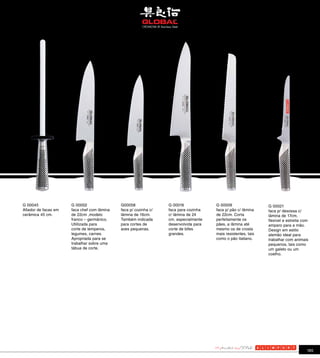 G 00045               G 00002                G00058               G 00016             G 00009                  G 00021
Afiador de facas em   faca chef com lâmina   faca p/ cozinha c/   faca para cozinha   faca p/ pão c/ lâmina    faca p/ desossa c/
cerâmica 45 cm.       de 22cm ,modelo        lâmina de 16cm.      c/ lâmina de 24     de 22cm. Corta           lâmina de 17cm,
                      franco – germânico.    Também indicada      cm, especialmente   perfeitamente os         flexível e estreita com
                      Utiilizada para        para cortes de       desenvolvida para   pães, a lâmina até       amparo para a mão.
                      corte de temperos,     aves pequenas.       corte de bifes      mesmo os de crosta       Design em estilo
                      legumes, carnes.                            grandes.            mais resistentes, tais   alemão ideal para
                      Apropriada para se                                              como o pão italiano.     trabalhar com animais
                      trabalhar sobre uma                                                                      pequenos, tais como
                      tábua de corte.                                                                          um galeto ou um
                                                                                                               coelho.




                                                                                                                                     185
 