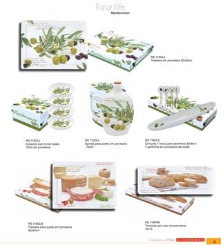 Mediterraneo




                                                                            RS 715OLV
                                                                            Travessa em porcelana 32x24cm




RS 713OLV                            RS 712OLV                          RS 716OLV
Conjunto com 4 mini bowls            Garrafa para azeite em porcelana   Conjunto 1 barca para aperitivos 33x8cm
10cm em porcelana                    750ml                              4 garfinhos em porcelana decorada




                                                                        RS 719PAN
 RS 715QUE
                                                                        Travessa para pao em porcelana
 Travessa para queijo em porcelana
                                                                        41x15
 32x24cm



                                                                                                                  61
 