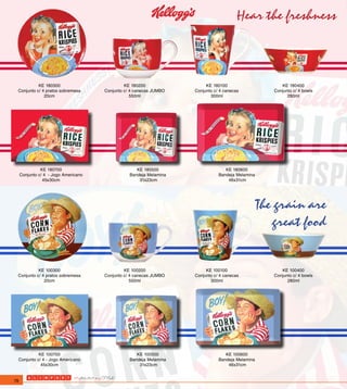 Hear the freshness



           KE 180300                           KE 180200                 KE 180100                   KE 180400
 Conjunto c/ 4 pratos sobremesa       Conjunto c/ 4 canecas JUMBO   Conjunto c/ 4 canecas         Conjunto c/ 4 bowls
              20cm                                550ml                    300ml                        280ml




               KE 180700                            KE 180500                     KE 180600
     Conjunto c/ 4 - Jogo Americano              Bandeja Melamina              Bandeja Melamina
                45x30cm                              31x23cm                       46x31cm




                                                                                              The grain are
                                                                                                  great food


           KE 100300                           KE 100200                 KE 100100                   KE 100400
 Conjunto c/ 4 pratos sobremesa       Conjunto c/ 4 canecas JUMBO   Conjunto c/ 4 canecas         Conjunto c/ 4 bowls
              20cm                                550ml                    300ml                        280ml




           KE 100700                                KE 100500                     KE 100600
 Conjunto c/ 4 - Jogo Americano                  Bandeja Melamina              Bandeja Melamina
            45x30cm                                  31x23cm                       46x31cm


78
 