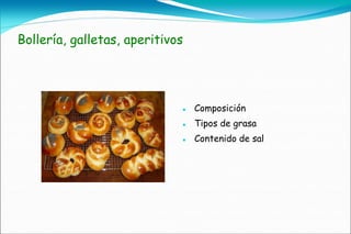 Bollería, galletas, aperitivos




                                Composición
                                Tipos de grasa
                                Contenido de sal
 