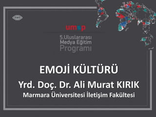 EMOJİ KÜLTÜRÜ
Yrd. Doç. Dr. Ali Murat KIRIK
Marmara Üniversitesi İletişim Fakültesi
 