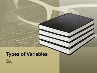 Types of Variables
::: By :::
ALI MUSTAFA
15HRM07
MUISTD MS HRM
 