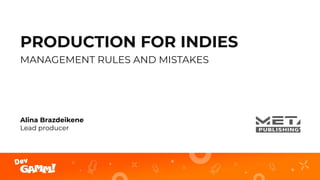 PRODUCTION FOR INDIES
Alina Brazdeikene
Lead producer
MANAGEMENT RULES AND MISTAKES
 