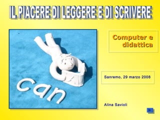 Computer eComputer e
didatticadidattica
Sanremo, 29 marzo 2008
Alina Savioli
 