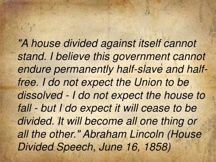 the house divided against itself speech essay The house essential divided against itself becoming two different sides the fifth stanza is physically depicting a person with schizophrenia “seeing cracking paint, broken windows, the front door banging in the wind, the roof tiles flying of, one by one”, each one of these visuals shows us a different physical attribute of schizophrenia. the house divided against itself speech essay The house essential divided against itself becoming two different sides the fifth stanza is physically depicting a person with schizophrenia “seeing cracking paint, broken windows, the front door banging in the wind, the roof tiles flying of, one by one”, each one of these visuals shows us a different physical attribute of schizophrenia.