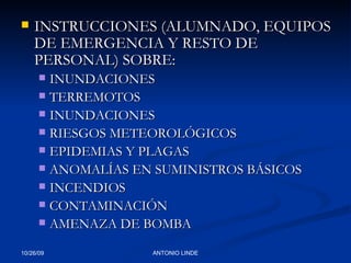 INSTRUCCIONES (ALUMNADO, EQUIPOS DE EMERGENCIA Y RESTO DE PERSONAL) SOBRE: INUNDACIONES TERREMOTOS INUNDACIONES RIESGOS METEOROLÓGICOS EPIDEMIAS Y PLAGAS ANOMALÍAS EN SUMINISTROS BÁSICOS INCENDIOS CONTAMINACIÓN AMENAZA DE BOMBA 
