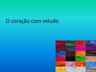O coração com veludo

 