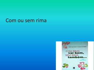 Com ou sem rima

 