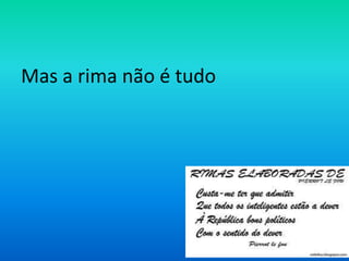 Mas a rima não é tudo

 