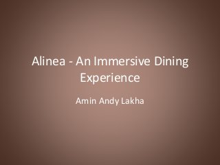 Alinea - An Immersive Dining
Experience
Amin Andy Lakha
 