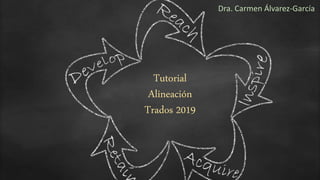 Tutorial
Alineación
Trados 2019
Dra. Carmen Álvarez-García
 