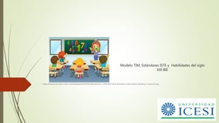 Modelo TIM, Estándares ISTE y Habilidades del siglo
XXI BIE
https://liceosamario.edu.co/wp-content/uploads/2020/06/depositphotos_125803916-stock-illustration-math-teacher-teaching-in-classroom.jpg
 