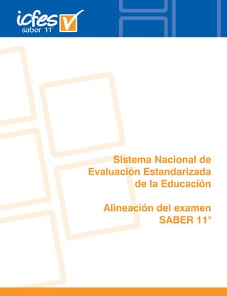 Sistema Nacional de
Evaluación Estandarizada
de la Educación
Alineación del examen
SABER 11°
 