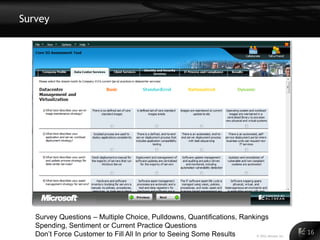 Survey




   Survey Questions – Multiple Choice, Pulldowns, Quantifications, Rankings
   Spending, Sentiment or Current Practice Questions
   Don’t Force Customer to Fill All In prior to Seeing Some Results     © 2011 Alinean, Inc.
                                                                                               16
 
