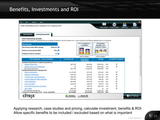 Benefits, Investments and ROI




 Applying research, case studies and pricing, calculate investment, benefits & ROI
 Allow specific benefits to be included / excluded based on what is important
                                                                         © 2011 Alinean, Inc.
                                                                                                25
 