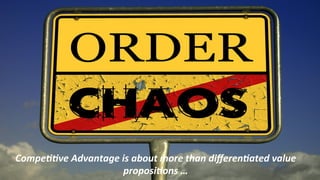 Compe&&ve	
  Advantage	
  is	
  about	
  more	
  than	
  diﬀeren&ated	
  value	
  
proposi&ons	
  …	
  
 