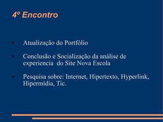 4º Encontro Atualização do Portfólio Conclusão e Socialização da análise de experiencia  do Site Nova Escola Pesquisa sobre: Internet, Hipertexto, Hyperlink, Hipermídia, Tic. 