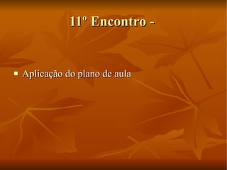 11º Encontro -  Aplicação do plano de aula 