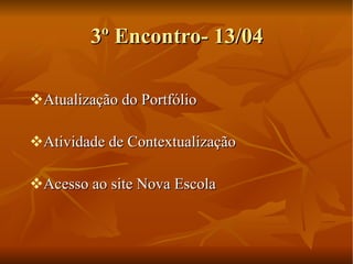 3º Encontro- 13/04 Atualização do Portfólio Atividade de Contextualização Acesso ao site Nova Escola 