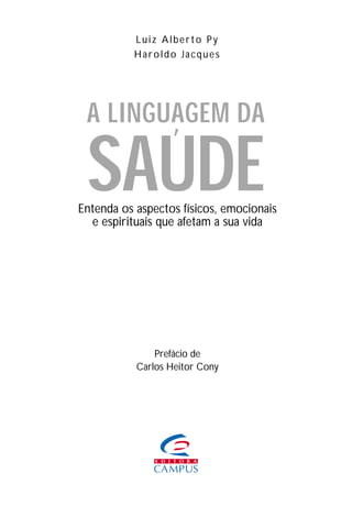 Luiz Alberto Py
Haroldo Jacques
Entenda os aspectos físicos, emocionais
e espirituais que afetam a sua vida
Prefácio de
Carlos Heitor Cony
A LINGUAGEM DA
SAUDE
’
 