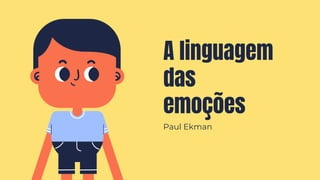 A linguagem
das
emoções
Paul Ekman
 