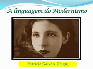 A linguagem do Modernismo

Patrícia Galvão (Pagu)

 