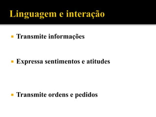  Transmite informações
 Expressa sentimentos e atitudes
 Transmite ordens e pedidos
 