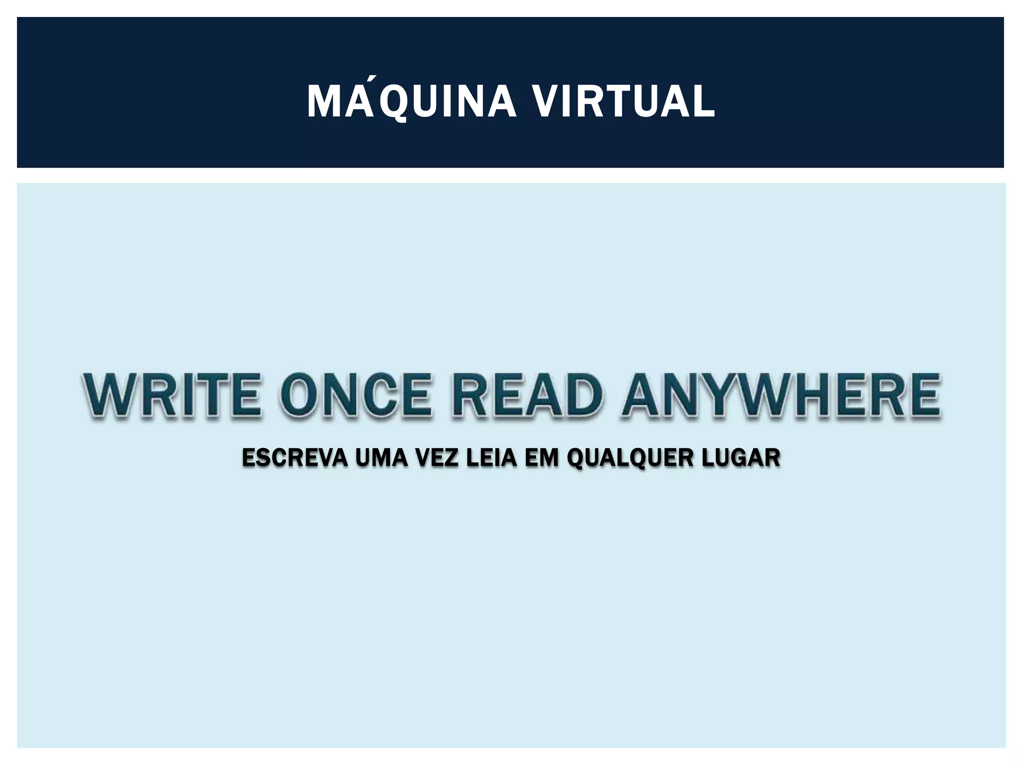MÁQUINA VIRTUAL
ESCREVA UMA VEZ LEIA EM QUALQUER LUGAR
 