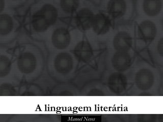 A linguagem literária
       Manoel Neves
 