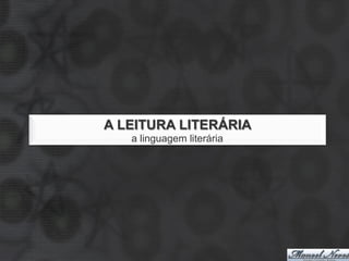 A LEITURA LITERÁRIA
   a linguagem literária
 