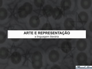 ARTE E REPRESENTAÇÃO
    a linguagem literária
 