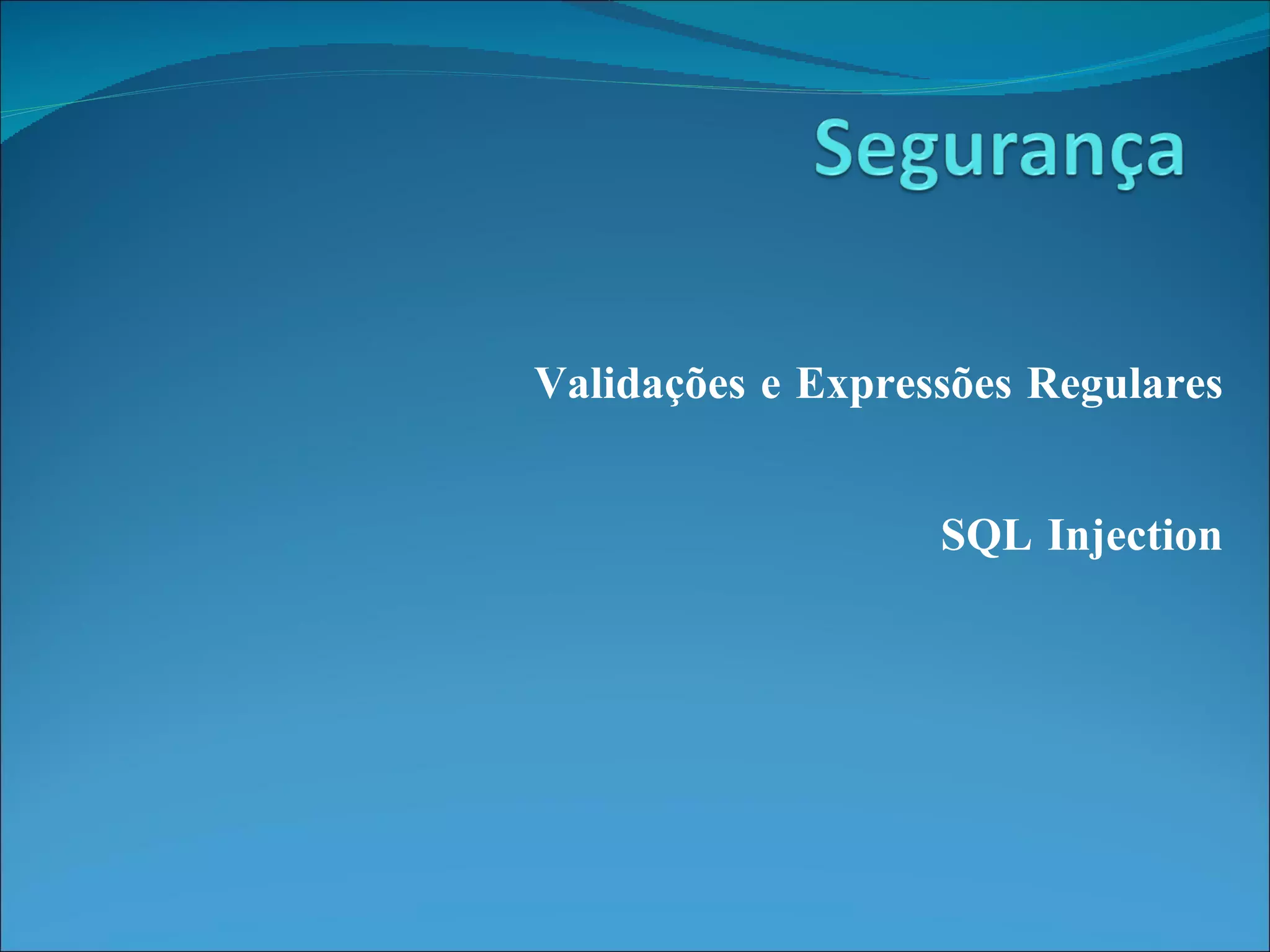Validações e Expressões Regulares  SQL Injection  