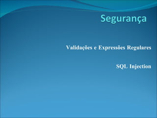 Validações e Expressões Regulares  SQL Injection  