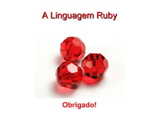 A Linguagem Ruby Obrigado! 