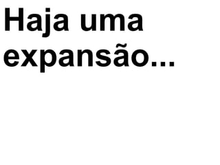 Haja uma
expansão...
 
