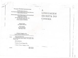 ,.~
'-,,- -. -------
TlcuJo original: THE SECRET LANGUAGE OF FILM
<!:> 1994 by ~ndom House, Inc.
' Esra cnduçj:o foi publicada mediante: acordo com Pancheon Books, uma
divisão da Randorn Hou.se, Tne.
Direitos de edição da obra em Irngua porruguesa no Brasil adquiridos pela
EDrroRA NOVA FRONTEIRA S.A..
Rua Barnbina, 25 - Bocafogo
CEP: 22251-050 - Rio de Janeiro - RJ - Brasil
Td.: 537-8nO - Fax: 286-6755
Endereço tclegráfico: NEOFRONT
R~isão de originais
foana Angl{jca d'Avila Mala
Revisão fÍpográfii:.l
Ana Lúcia Kroncmb(Tgcr
Ang(la No!,uira Pasô«
CIP-Brasil. GtJ.1ogaç.1o-na-fonte
Sindicaro Nacional dos Editores de Livros, R}.
"
C312L
Carriêre, Iean-Claude. 1931-
A linguagem secreta do cinema I [ean-Claude Carriêre , tradu-
<j.lo Fernando AI1>3(;li, llenjarnin Alblgli - Rio de }Jnciro : Nova
Fronteira. 1995
ISBN 85-209-0651-6
TraJuçio de: Thc: secrer bnguage 01' film
L Cinema. 2.' Cinema - Linguagem. l. Titulo.
95-0770
COO -791.43
COU -791.43
A
LINGUAGEM
SECRETA DO
CINEMA
._.---~* .
I
l.,
,
!
I
J
r.
.. )
,',
----------------'
----~-----------------
 