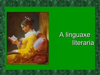 A linguaxe
A linguaxe literaria
                    literaria
 