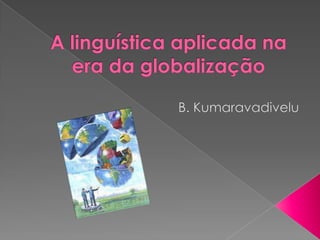 A linguística aplicada na era da globalização B. Kumaravadivelu 