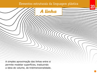 A simples aproximação das linhas entre si
permite modelar superfícies, traduzindo
a ideia de volume, de tridimensionalidade.
 