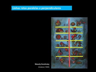 Wassily Kandinsky
Andares (1929)
Linhas retas paralelas e perpendiculares
 